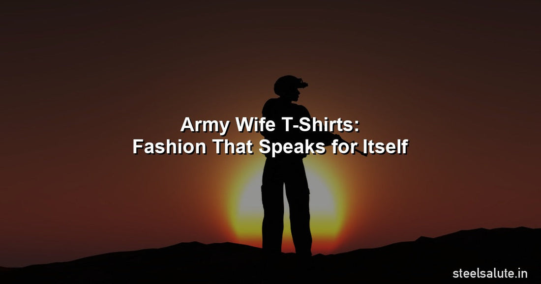 Army wife t-shirts – fashion that speaks for itself